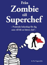 Från Zombie Till Superchef - Praktiskt Ledarskap För Dig Som Vill Bli En Bättre Chef