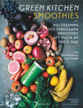 Green Kitchen Smoothies - Hälsosamma Och Färgglada Smoothies Att Njuta Av Varje Dag