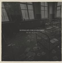 Suffocate For Fuck Sake: In my blood