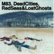 M83: Dead Cities Red Seas & Lost Ghosts