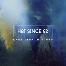 Hot Since 82: Keen Deep In Sound