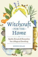 Witchcraft for the Home: Spells, Rituals & Remedies for a Magical Dwelling