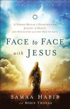 Face to Face with Jesus A Former Muslim`s Extraordinary Journey to Heaven and Encounter with the God of Love