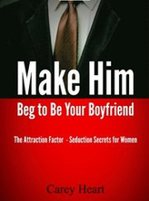 Make Him Beg to Be Your Boyfriend: The Attraction Factor - Seduction Secrets for Women