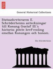 Statssekreteraren E. Schro Derheims Anteckningar Till Konung Gustaf III.'s Historia; Jemte Brefvexling Emellan Konungen Och Honom.