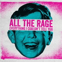 All The Rage: Everything I Couldn"'t Tell You
