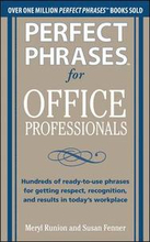 Perfect Phrases for Office Professionals: Hundreds of ready-to-use phrases for getting respect, recognition, and results in todays workplace