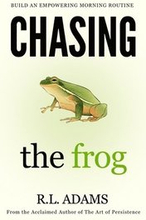 Chasing the Frog: How to Succeed in Life with an Empowering Morning Routine