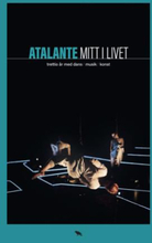 Atalante - Mitt I Livet - Trettio År Med Dans, Musik, Konst