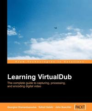 Learning Virtualdub: The Complete Guide to Capturing, Processing and Encoding Digital Video