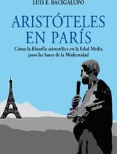 Aristóteles en París. Cómo la filosofía aristotélica en la Edad Media puso las bases de la Modernidad