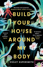 Build Your House Around My Body - LONGLISTED FOR THE WOMEN'S PRIZE FOR FICT