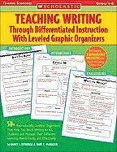 Teaching Writing Through Differentiated Instruction with Leveled Graphic Organizers: 50+ Reproducible, Leveled Organizers That Help You Teach Writing
