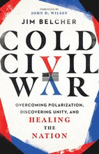 Cold Civil War Overcoming Polarization, Discovering Unity, and Healing the Nation