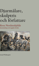 Djurmålare, skulptris och författare - Rosa Nordenskjölds konstnärskap och tragiska livsöde