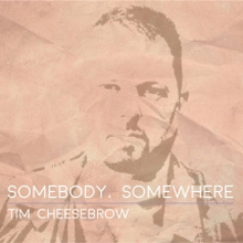 Cheesebrow Tim: Somebody Somewhere