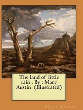 The land of little rain . By: Mary Austin (Illustrated)