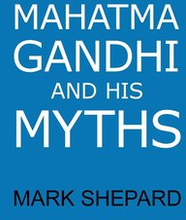 Mahatma Gandhi and His Myths