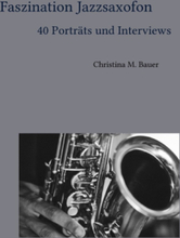 Faszination Jazzsaxofon - 40 Porträts und Interviews