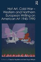 Hot Art, Cold War Western and Northern European Writing on American Art 1945-1990