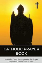 Catholic Prayer Book: Powerful Catholic Prayers by the Popes
