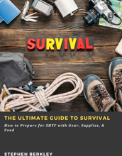 The Ultimate Guide to Survival: How to Prepare for SHTF with Gear, Supplies, & Food