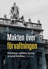 Makten över förvaltningen : förändringar i politikens styrning av den svenska förvaltningen