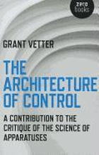 Architecture of Control, The A Contribution to the Critique of the Science of Apparatuses