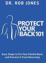 Protect Your Back 101: Easy Steps to Fix Your Painful Back and Prevent It From Returning