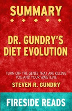 Summary of Dr. Gundry's Diet Evolution: Turn Off the Genes That Are Killing You and Your Waistline by Steven R. Gundry (Fireside Reads)