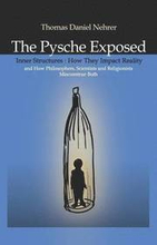 Psyche Exposed, The Inner Structures, How They Impact Reality and How Philosophers, Scientists and Religionists Misconstrue Both