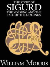 The Story of Sigurd the Volsung and the Fall of the Niblungs by Wiliam Morris, Fiction, Legends, Myths, & Fables - General