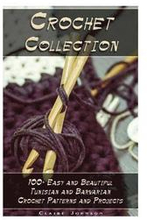Crochet Collection: 100+ Easy and Beautiful Tunisian and Barvarian Crochet Patterns and Projects: (Tunisian Crochet for Beginners)
