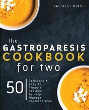 Gastroparesis Cookbook for Two: Delicious & Easy To Prepare Recipes To Help Manage Gastroparesis