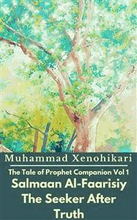 The Tale of Prophet Companion Vol 1 Salmaan Al-Faarisiy The Seeker After Truth