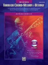 Howard Morgen -- Through Chord Melody & Beyond: A Comprehensive Hands-On Guide to Playing & Arranging Solo Jazz Guitar Based on 11 Classic Standards f