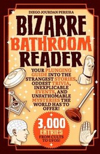 Bizarre Bathroom Reader: Your Plunging Guide Into the Strangest Stories, Oddest Trivia, Inexplicable Events, and Unfathomable Mysteries the Wor