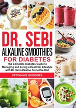 Dr. Sebi Alkaline Smoothies for Diabetes: The Complete Diabetes Guide to Managing and Living a Healthier Lifestyle with Dr. Sebi Alkaline Smoothie Diet