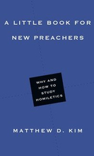 A Little Book for New Preachers Why and How to Study Homiletics