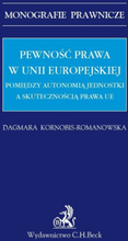 Pewność prawa w Unii Europejskiej. Pomiędzy autonomią jednostki a skutecznością prawa UE