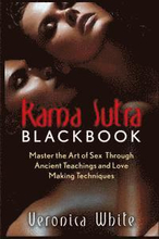 Kama Sutra: Kama Sutra Blackbook: Master the Art of Sex Through Ancient Teachings