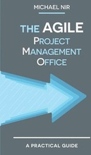 The Agile PMO: Leading the Effective, Value Driven, Project Management Office