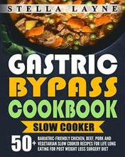 Gastric Bypass Cookbook: SLOW COOKER - 50+ Bariatric-Friendly Chicken, Beef, Pork and Vegetarian Slow Cooker Recipes for Life Long Eating for P