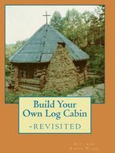 Build Your Own Log Cabin - Revisited: The Down-to-Earth, No-Nonsense Guide