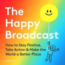 The Happy Broadcast: How to Stay Positive, Take Action & Make the World a Better Place