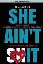 She Ain't It: How to Expose Damaged, Desperate, and Deceitful Women & Attract Your Game Changer