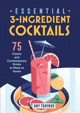Essential 3-Ingredient Cocktails: 75 Classic and Contemporary Drinks to Make at Home