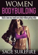 Women Bodybuilding: Build A Lean Sexy Toned Curvy Body Without Getting Bulky; Women Bodybuilding And Workouts For Women