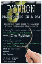 Python Programming in a Day: Beginners Power Guide to Learning Python Programming from Scratch
