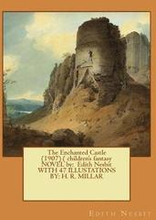 The Enchanted Castle (1907) ( children's fantasy NOVEL by: Edith Nesbit WITH 47 ILLUSTATIONS BY: H. R. MILLAR